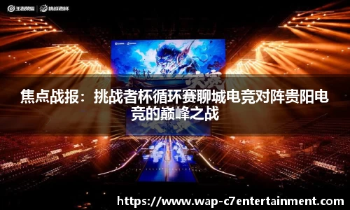 焦点战报：挑战者杯循环赛聊城电竞对阵贵阳电竞的巅峰之战
