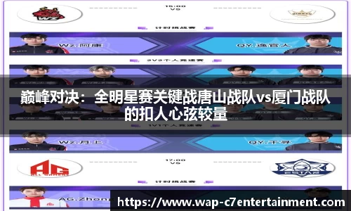 巅峰对决：全明星赛关键战唐山战队vs厦门战队的扣人心弦较量