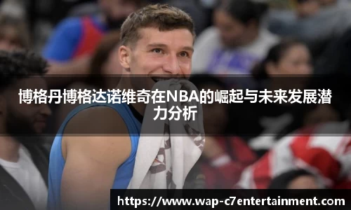 博格丹博格达诺维奇在NBA的崛起与未来发展潜力分析